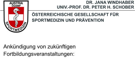 �STERREICHISCHE GESELLSCHAFT F�R SPORTMEDIZIN UND PR�VENTION DR. JANA WINDHABERUNIV.-PROF. DR. PETER H. SCHOBER Ank�ndigung von zuk�nftigenFortbildungsveranstaltungen: